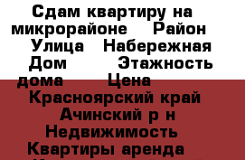 Сдам квартиру на 8 микрорайоне  › Район ­ 8 › Улица ­ Набережная  › Дом ­ 12 › Этажность дома ­ 5 › Цена ­ 12 000 - Красноярский край, Ачинский р-н Недвижимость » Квартиры аренда   . Красноярский край